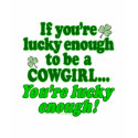 LUCKY ENOUGH TO BE A COWGIRL t-shirts by barnburner LUCKY ENOUGH TO BE A COWGIRL t-shirts