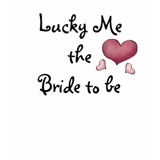 Lucky me the Bride to be T-Shirt shirt