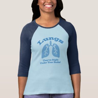 Lungs. They're Right Under Your Boobs! Shirt