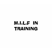 M.I.L.F IN TRAINING t-shirts by minkis411 M.I.L.F IN TRAINING t-shirts
