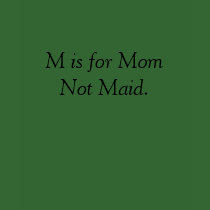 M is for Mom Not Maid shirt