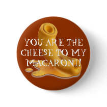 macaroni, YOU ARE THE CHEESE TO MY MACARONI! buttons