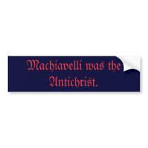 Machiavelli was the Antichrist. Bumper Sticker