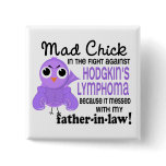 Mad Chick 2 Father-In-Law Hodgkin's Lymphoma Pinback Button