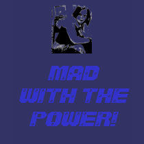 MAD WITH THE POWER! t-shirts