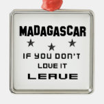 Madagascar If you don't love it, Leave Metal Ornament