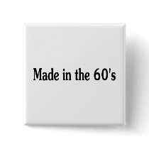 Made In The 60's buttons by TeeZazzle Made In The 60's buttons
