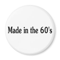 Made In The 60's magnets by TeeZazzle Made In The 60's magnets