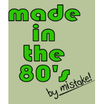 Made in the 80's by mistake! t-shirts