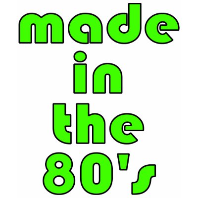 Made In The 80's Shirt by debbie205