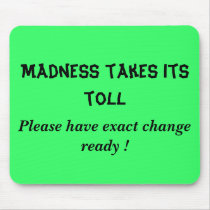 Madness takes its toll, Please have exact chang... mousepads