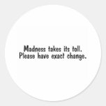 Madness Takes Its Toll Please Have Exact Change Round Sticker