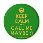 [Smile] keep calm and call me maybe ;)  Magnets