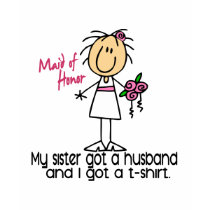 Maid Of Honor Stick Figure I Got A TShirt (Sister)