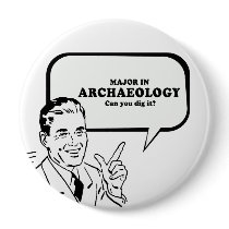 MAJOR IN ARCHAEOLOGY - CAN YOU DIG IT T-shirt Button