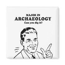 MAJOR IN ARCHAEOLOGY - CAN YOU DIG IT T-shirt Magnets