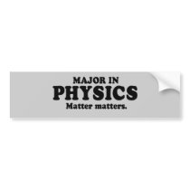 MAJOR IN PHYSICS - MATTER MATTERS T-shirt bumper stickers by Shirtuosity MAJOR IN PHYSICS - MATTER MATTERS T-shirt bumper stickers