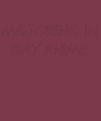 majoring in gay anime shirts