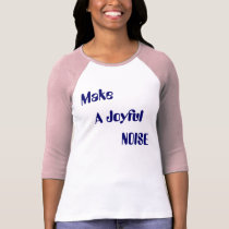 Make,A Joyful Noise t-shirts by french_peas_rule Make,A Joyful Noise t-shirts