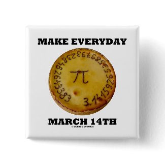 Make Everyday March 14th (Pi / Pie Math Humor) button