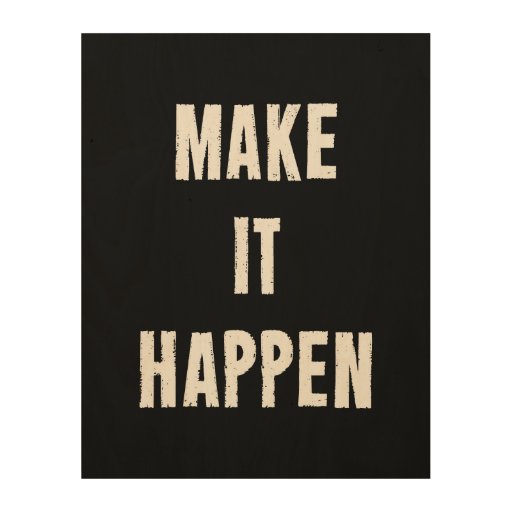 Make It Happen Motivational Quote Wood Print | Zazzle