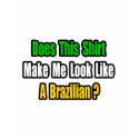 Make Me Look Like a Brazilian? t-shirts