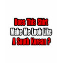 Make Me Look Like a South Korean? t-shirts by Korean_Pride Make Me Look Like a South Korean? t-shirts
