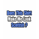 Make Me Look Scottish? t-shirts by Scottish_Pride Make Me Look Scottish? t-shirts