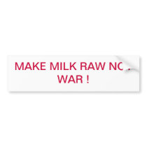 MAKE  MILK RAW NOT WAR ! BUMPER STICKERS