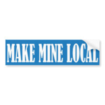 Make Mine Local bumper stickers by fourwindsfarm Make Mine Local bumper stickers