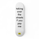 make money colour, taking over the streetsF you... Custom Skateboard
