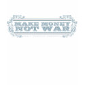 Make Money Not War T-Shirt