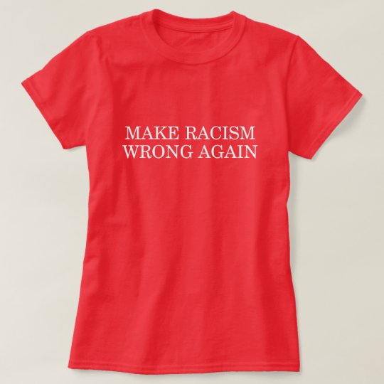 MAKE RACISM WRONG AGAIN T Shirt Zazzle