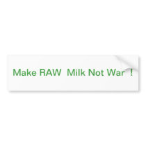 MAKE RAW MILK NOT WAR ! BUMPER STICKER