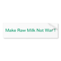 MAKE RAW MILK NOT WAR ! BUMPER STICKERS
