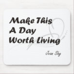 Make This A Day Worth Living mousepads