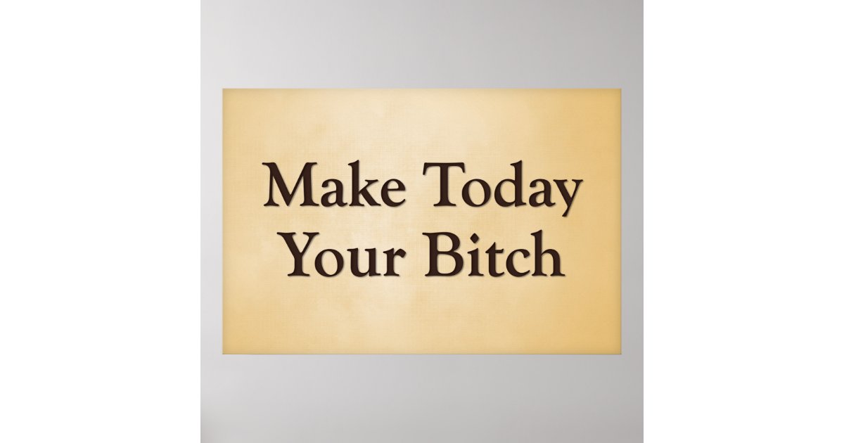 Make Today Your Bitch Poster Zazzle