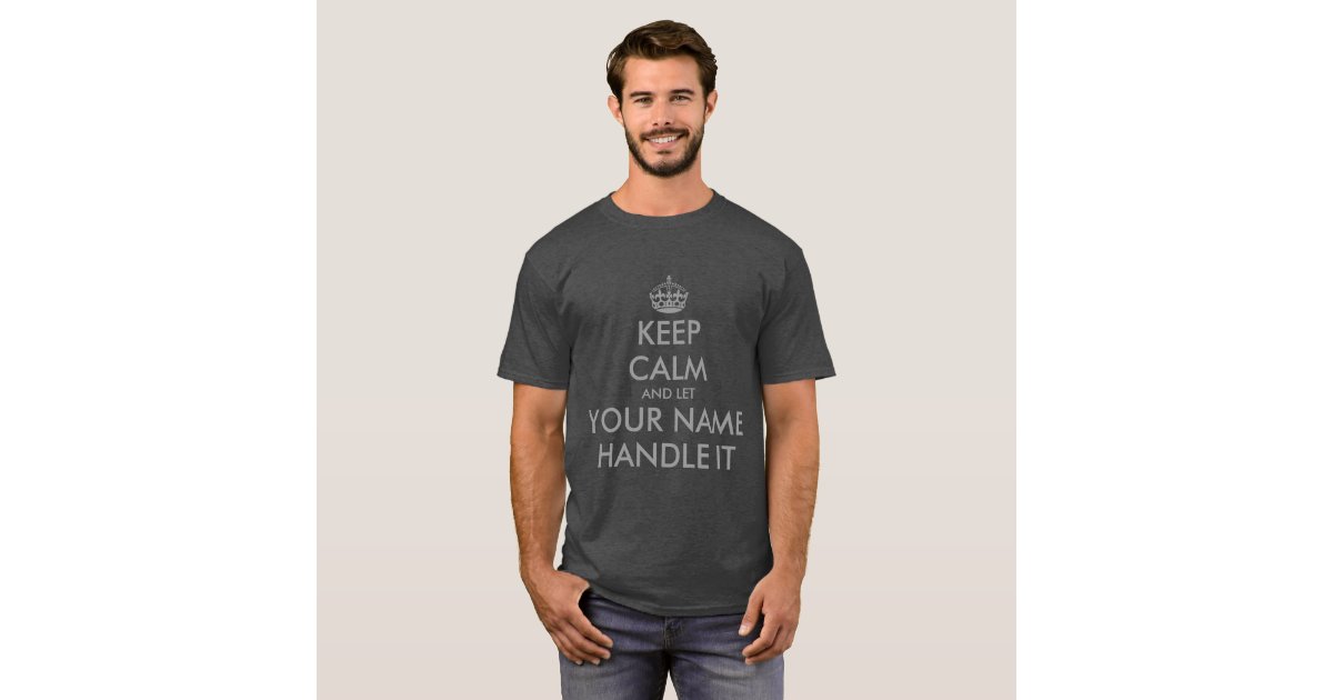 Make Your Own Keep Calm And Let Handle It T Shirt Zazzle 5854