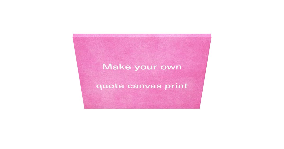 Make your own Quote Canvas Print Zazzle