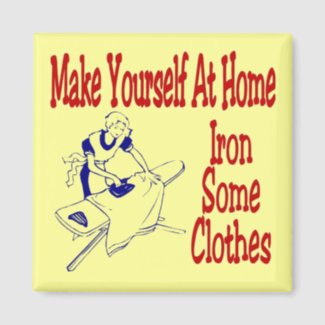 Make Yourself At Home Iron Some Clothes magnet