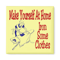 Make Yourself At Home Iron Some Clothes magnets