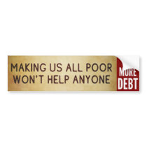 Making Us All Poor Won't Help Anyone sticker Bumper Stickers