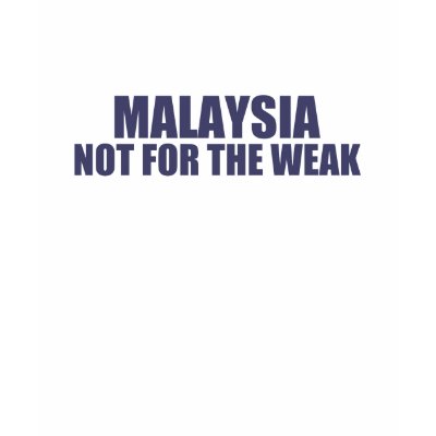 Malaysia-Not for the Weak Shirt by dustin1175