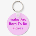 males Are Born To Be slaves keychains