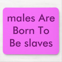 males Are Born To Be slaves mousepads by Female_Supremacy males Are Born To Be slaves mousepads