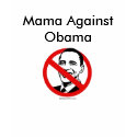 Mama Against Obama t-shirts by katielady76 Mama Against Obama t-shirts