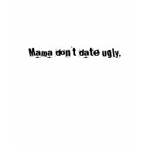 "Mama don't date ugly " Tee t-shirts