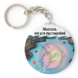 Mamma, we are surrounded /Save Dolphins from Greed Key Chain
