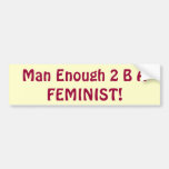 Man Enough 2 B A FEMINIST! bumpersticker Bumper Stickers