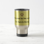 Man-must-be-like-my-coffee Travel Mug mugs